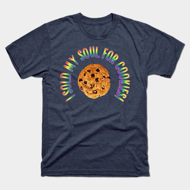 I Sold My Soul For Cookies!! TShirt